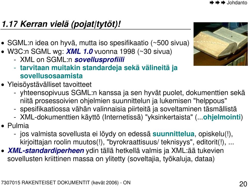 hyvät puolet, dokumenttien sekä niitä prosessoivien ohjelmien suunnittelun ja lukemisen "helppous" - spesifikaatiossa vähän valinnaisia piirteitä ja soveltaminen täsmällistä - XML-dokumenttien käyttö