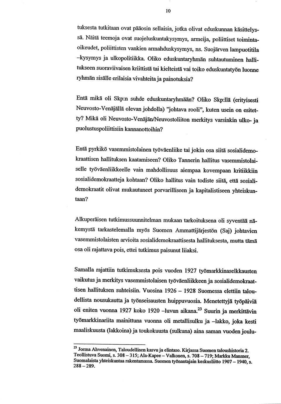 Oliko eduskuntaryhmän suhtautuminen hallitukseen suoraviivaisen kriittistä tai kielteistä vai toiko eduskuntatyön luonne ryhmän sisälle erilaisia vivahteita ja painotuksia?