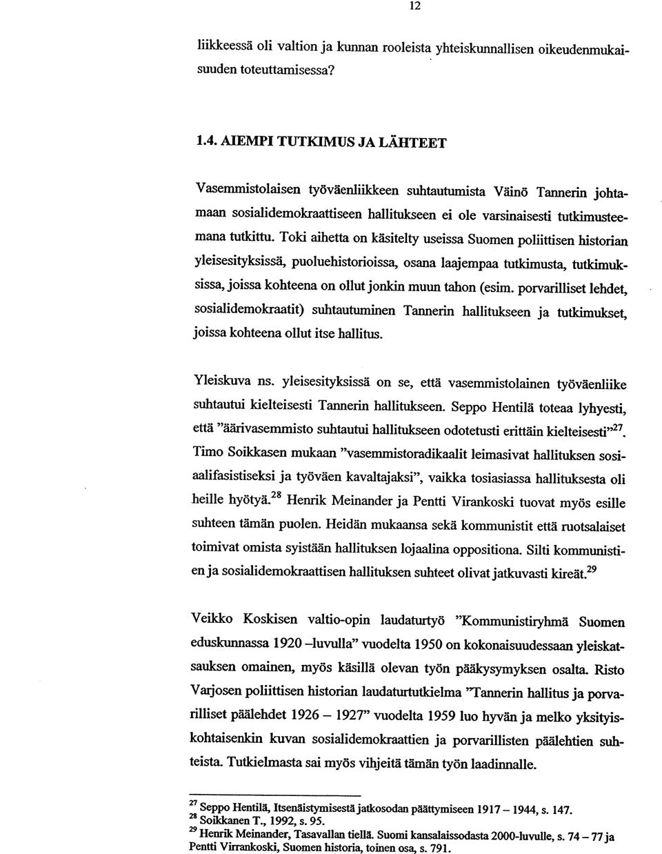 Toki aihetta on käsitelty useissa Suomen poliittisen historian yleisesityksissä, puoluehistorioissa, osana laajempaa tutkimusta, tutkimuksissa, joissa kohteena on ollut jonkin muun tahon (esim.