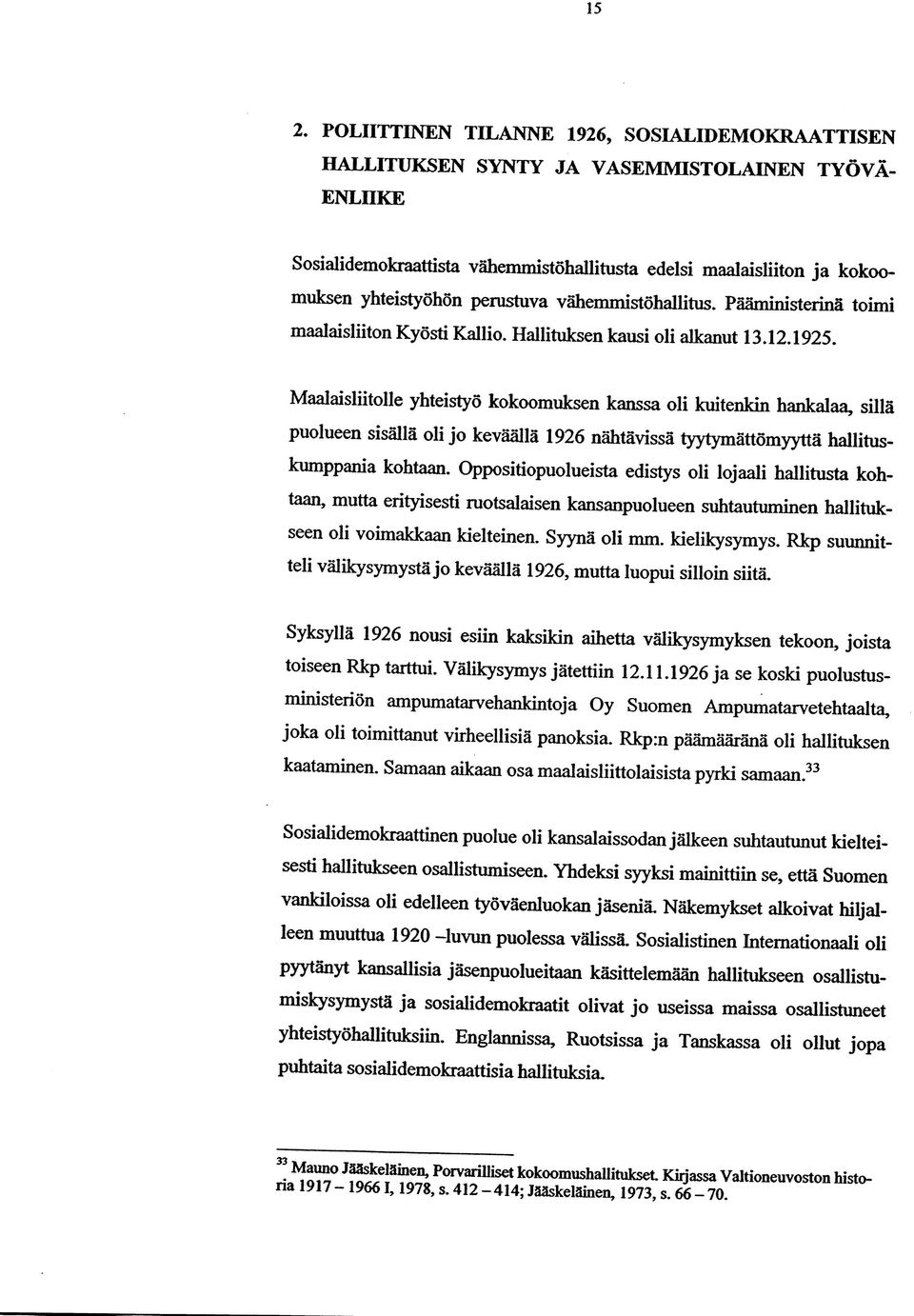 Maalaisliitolle yhteistyö kokoomuksen kanssa oli kuitenkin hankalaa^ silla puolueen sisällä oli jo keväällä 1926 nähtävissä tyytymättömyyttä hallituskumppania kohtaan.