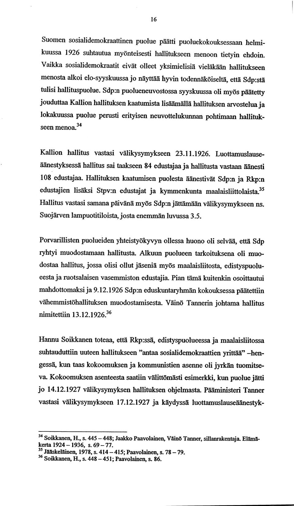 Sdp:n puolueneuvostossa syyskuussa oli myös päätetty jouduttaa Kallion hallituksen kaatumista lisäämällä hallituksen arvostelua ja lokakuussa puolue perusti erityisen neuvottelukunnan pohtimaan