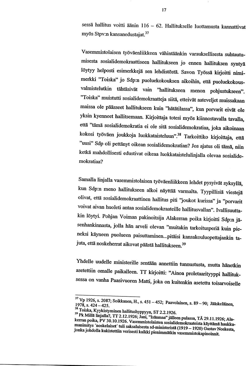 Savon Työssä kirjoitti nimimerkki Toiska jo Sdp:n puoluekokouksen aikoihin, että puoluekokousvalmistelutkin tähtäsivät vain "hallitukseen menon pohjustukseen.