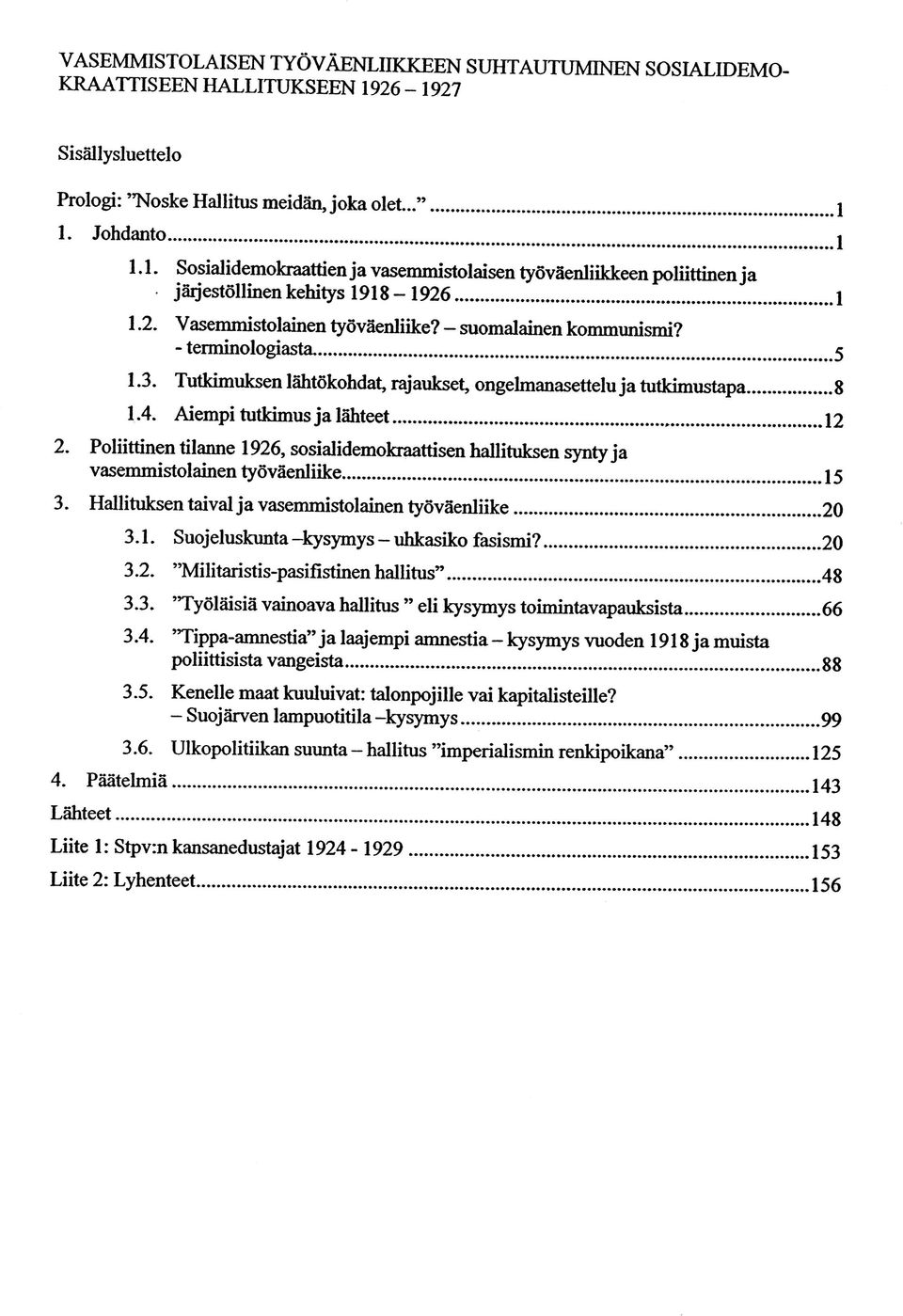 Poliittinen tilanne 1926, sosialidemokraattisen hallituksen synty ja vasemmistolainen työväenliike... 3. Hallituksen taival ja vasemmistolainen työväenliike...20 3.1. Suojeluskunta -kysymys - uhkasiko fasismi?