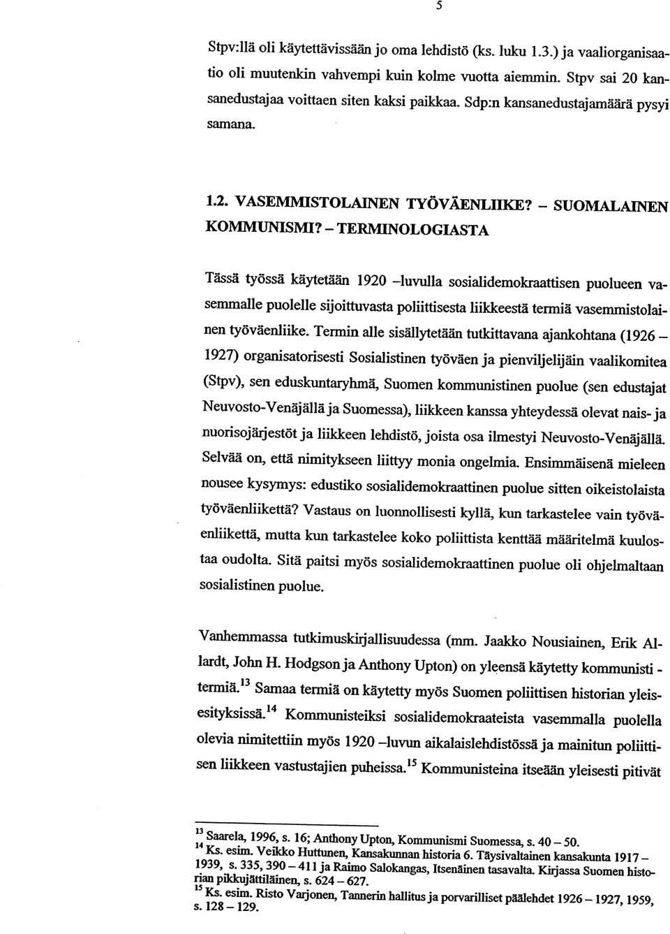 - TERMINOLOGIASTA Tässä työssä käytetään 1920 luvulla sosialidemokraattisen puolueen vasemmalle puolelle sijoittuvasta poliittisesta liikkeestä termiä vasemmistolainen työväenliike.