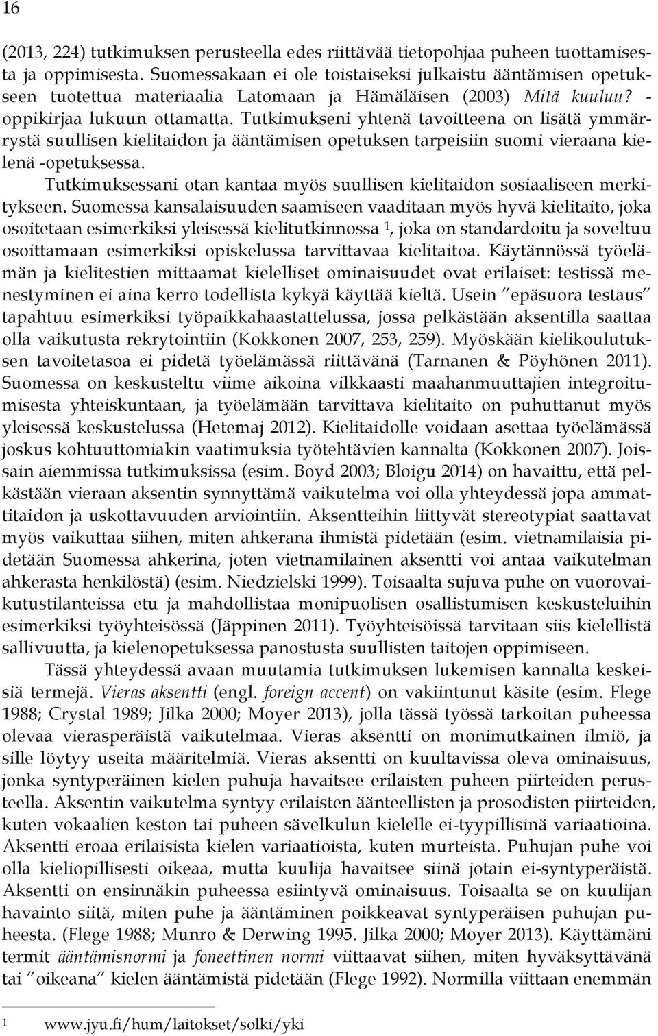 Tutkimukseni yhtenä tavoitteena on lisätä ymmärrystä suullisen kielitaidon ja ääntämisen opetuksen tarpeisiin suomi vieraana kielenä -opetuksessa.