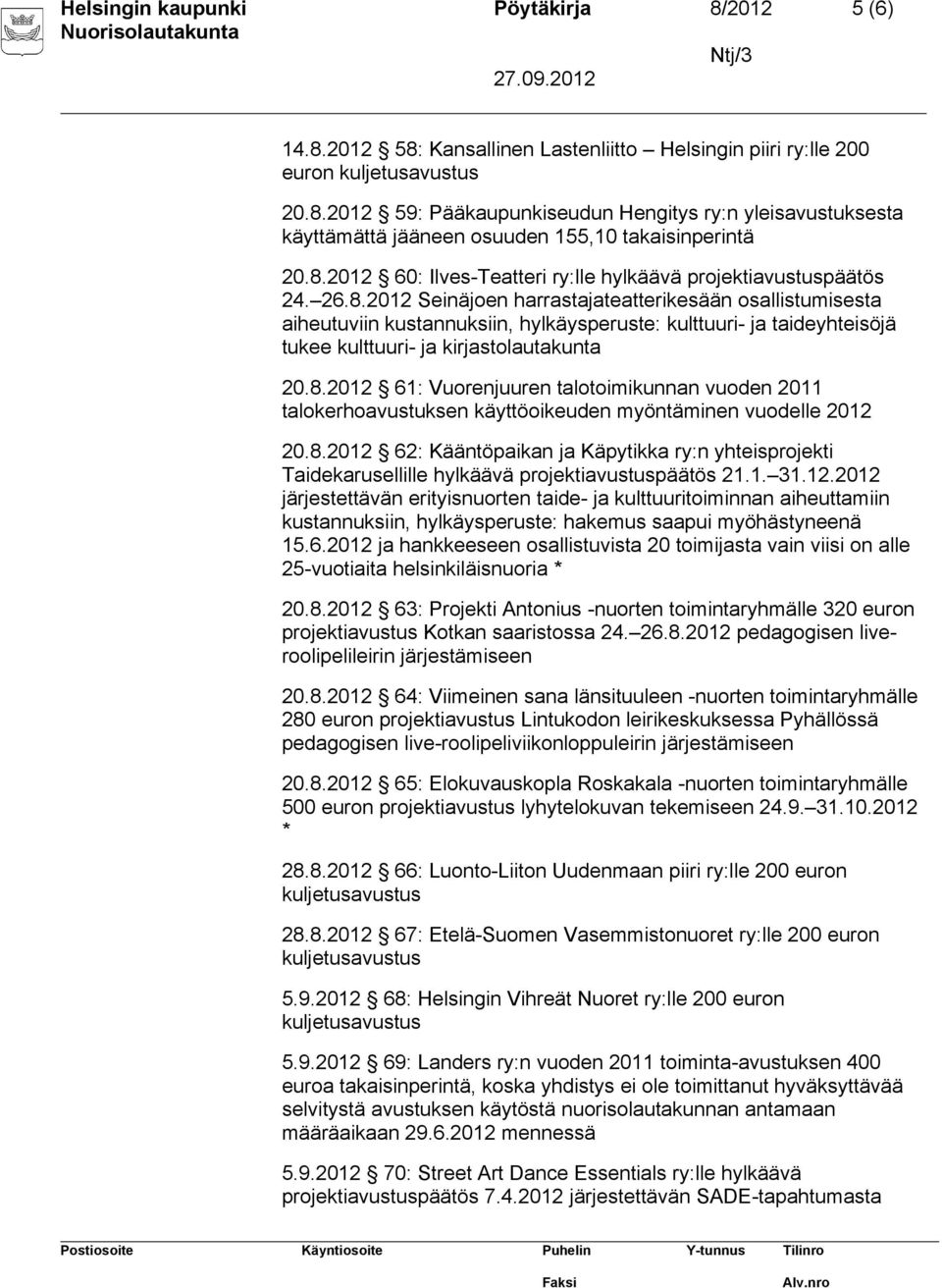 8.2012 61: Vuorenjuuren talotoimikunnan vuoden 2011 talokerhoavustuksen käyttöoikeuden myöntäminen vuodelle 2012 20.8.2012 62: Kääntöpaikan ja Käpytikka ry:n yhteisprojekti Taidekarusellille hylkäävä projektiavustuspäätös 21.