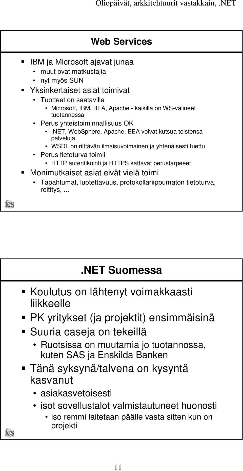 NET, WebSphere, Apache, BEA voivat kutsua toistensa palveluja WSDL on riittävän ilmaisuvoimainen ja yhtenäisesti tuettu Perus tietoturva toimii HTTP autentikointi ja HTTPS kattavat perustarpeeet!