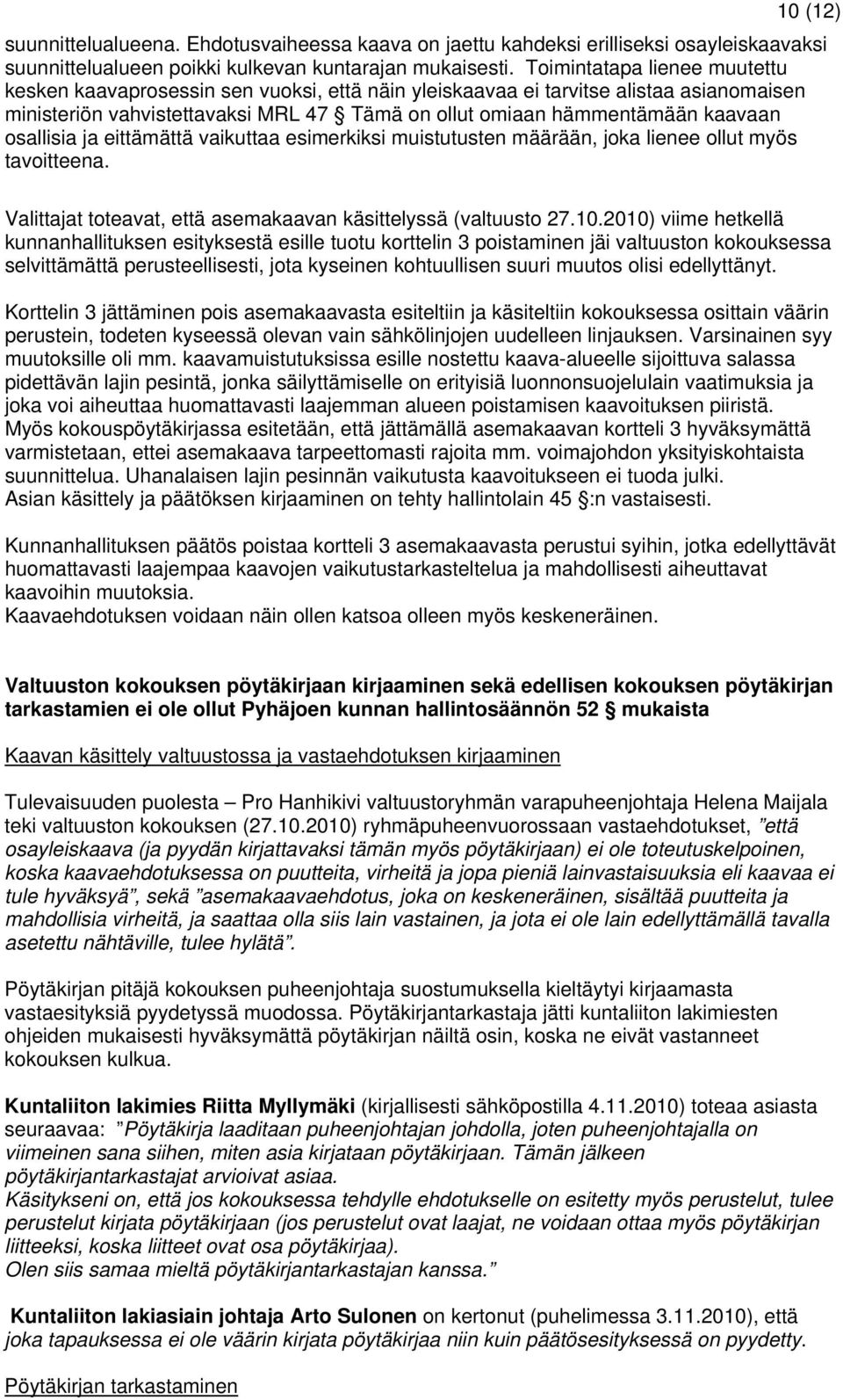 osallisia ja eittämättä vaikuttaa esimerkiksi muistutusten määrään, joka lienee ollut myös tavoitteena. Valittajat toteavat, että asemakaavan käsittelyssä (valtuusto 27.10.