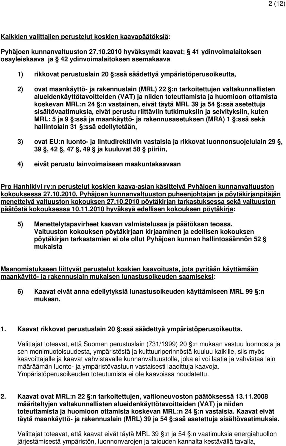 (MRL) 22 :n tarkoitettujen valtakunnallisten alueidenkäyttötavoitteiden (VAT) ja niiden toteuttamista ja huomioon ottamista koskevan MRL:n 24 :n vastainen, eivät täytä MRL 39 ja 54 :ssä asetettuja