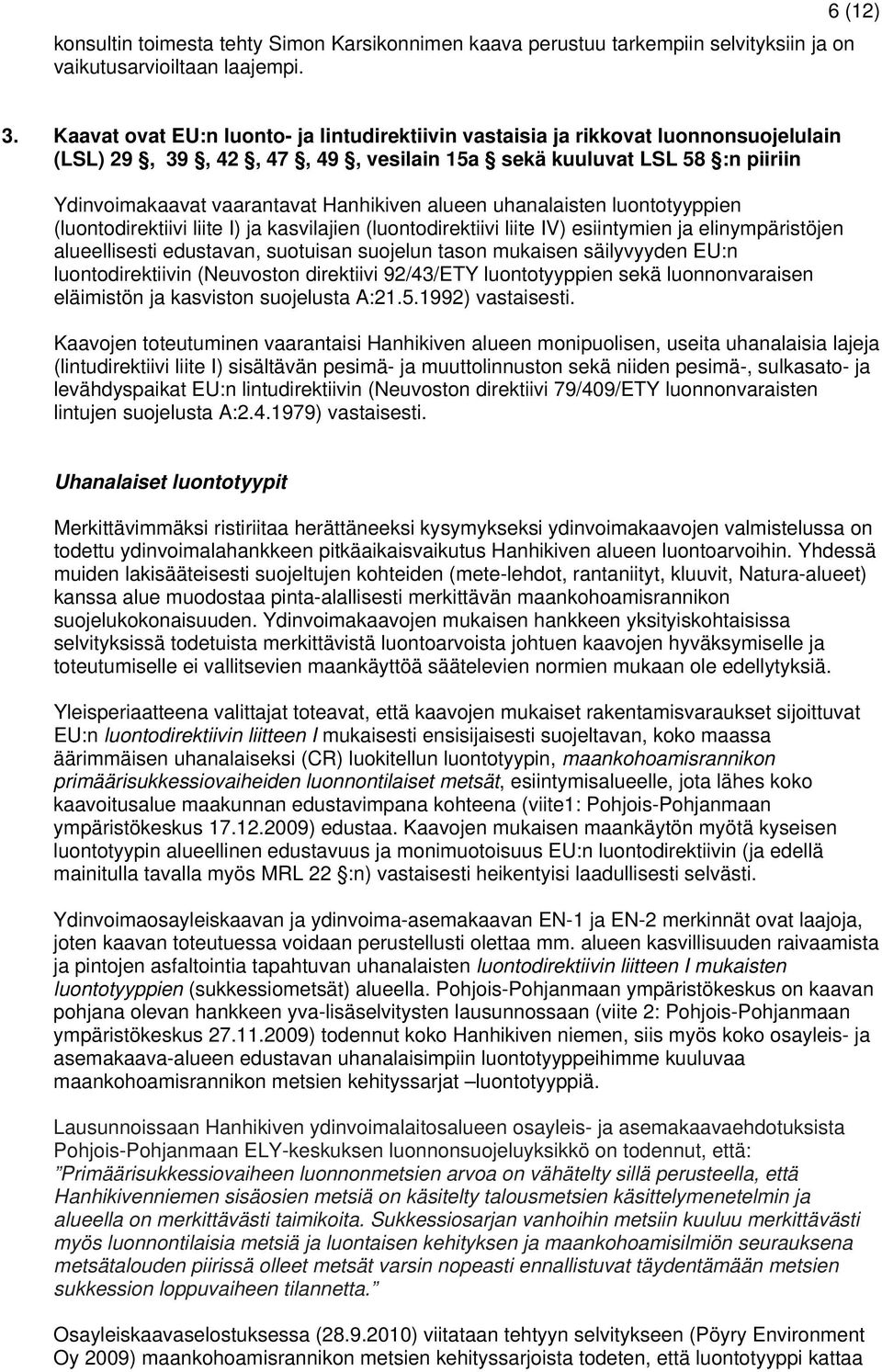 alueen uhanalaisten luontotyyppien (luontodirektiivi liite I) ja kasvilajien (luontodirektiivi liite IV) esiintymien ja elinympäristöjen alueellisesti edustavan, suotuisan suojelun tason mukaisen