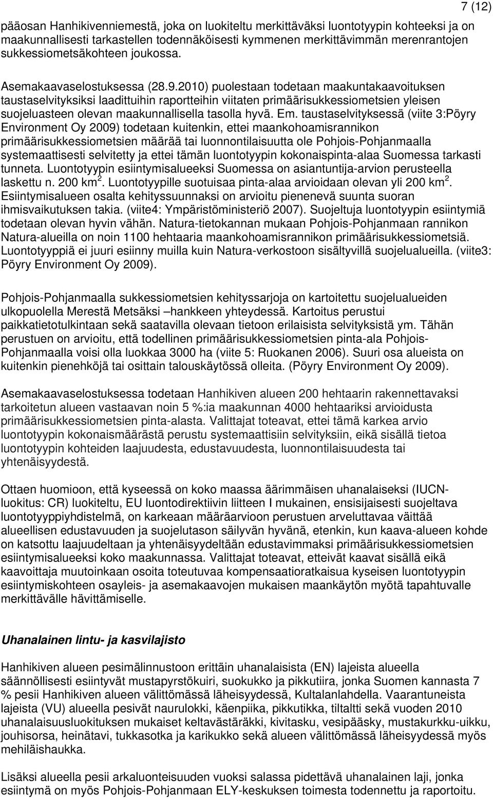 2010) puolestaan todetaan maakuntakaavoituksen taustaselvityksiksi laadittuihin raportteihin viitaten primäärisukkessiometsien yleisen suojeluasteen olevan maakunnallisella tasolla hyvä. Em.