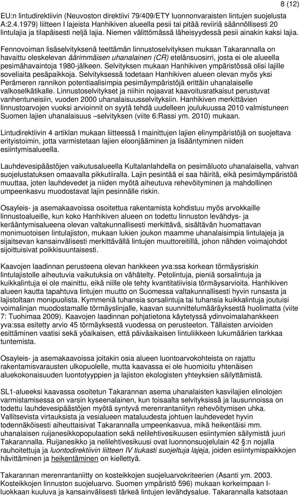 Fennovoiman lisäselvityksenä teettämän linnustoselvityksen mukaan Takarannalla on havaittu oleskelevan äärimmäisen uhanalainen (CR) etelänsuosirri, josta ei ole alueella pesimähavaintoja 1980-jälkeen.