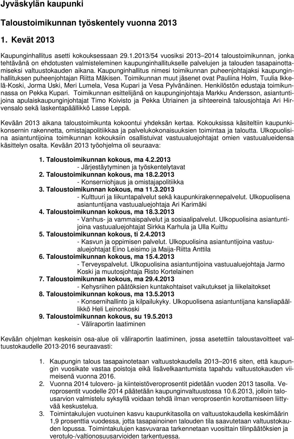 Kaupunginhallitus nimesi toimikunnan puheenjohtajaksi kaupunginhallituksen puheenjohtajan Riitta Mäkisen.