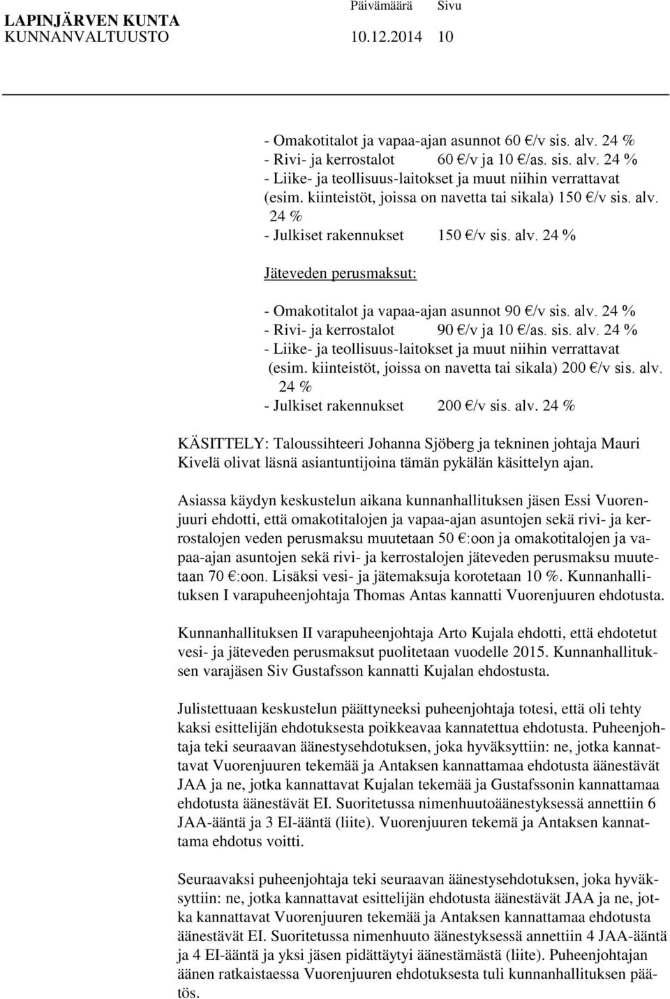 sis. alv. 24 % - Liike- ja teollisuus-laitokset ja muut niihin verrattavat (esim. kiinteistöt, joissa on navetta tai sikala) 200 /v sis. alv. 24 % - Julkiset rakennukset 200 /v sis. alv. 24 % KÄSITTELY: Taloussihteeri Johanna Sjöberg ja tekninen johtaja Mauri Kivelä olivat läsnä asiantuntijoina tämän pykälän käsittelyn ajan.