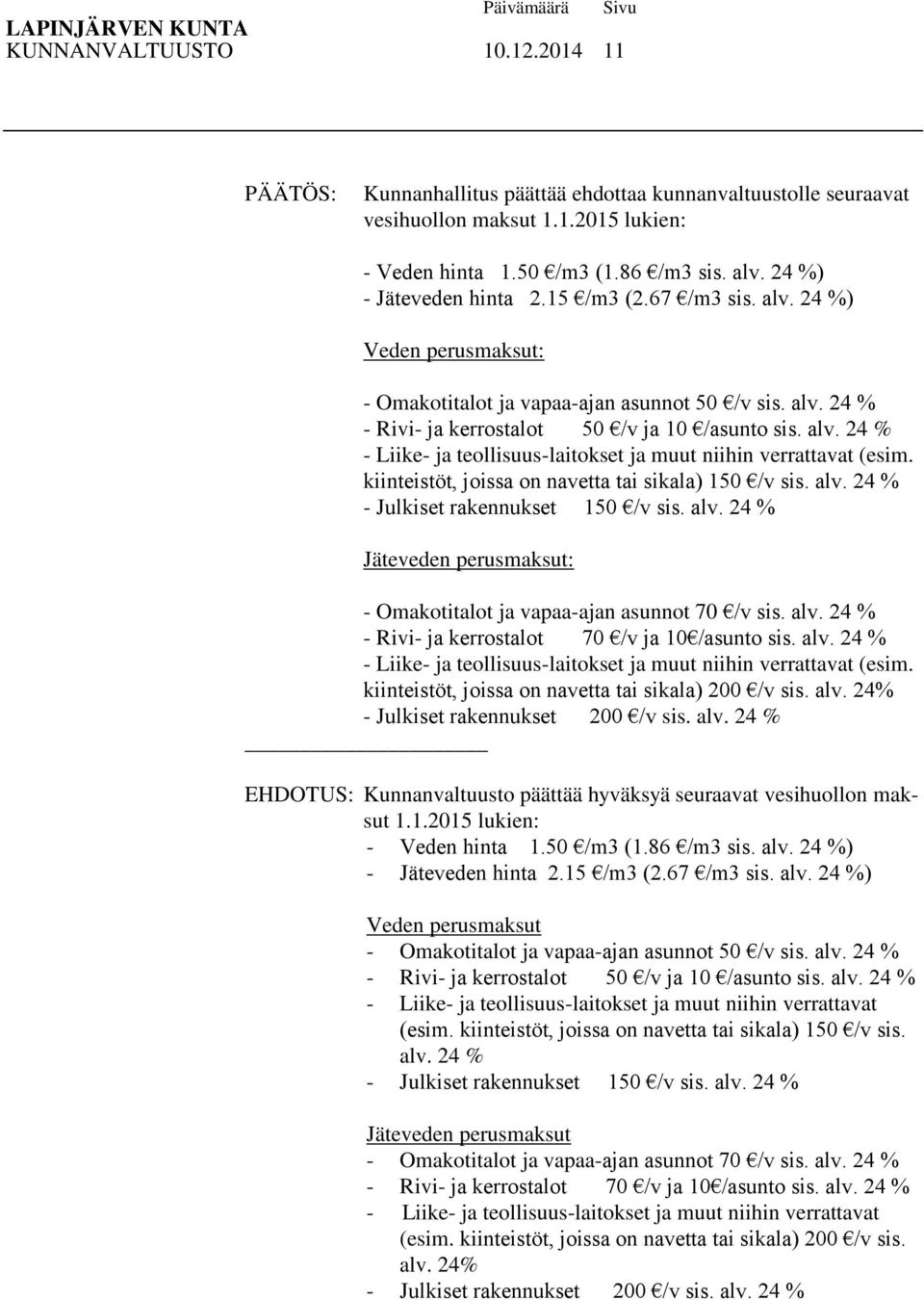 kiinteistöt, joissa on navetta tai sikala) 150 /v sis. alv. 24 % - Julkiset rakennukset 150 /v sis. alv. 24 % Jäteveden perusmaksut: - Omakotitalot ja vapaa-ajan asunnot 70 /v sis. alv. 24 % - Rivi- ja kerrostalot 70 /v ja 10 /asunto sis.