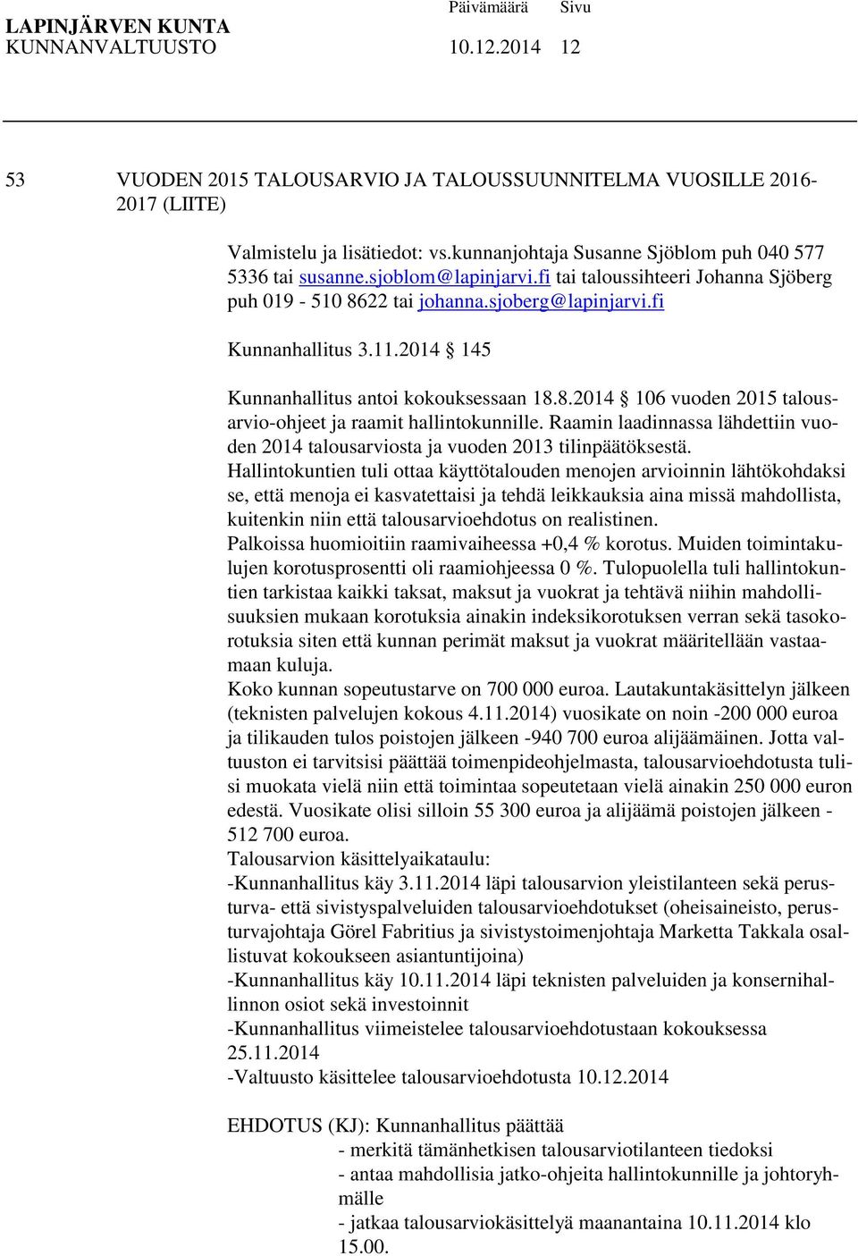 Raamin laadinnassa lähdettiin vuoden 2014 talousarviosta ja vuoden 2013 tilinpäätöksestä.