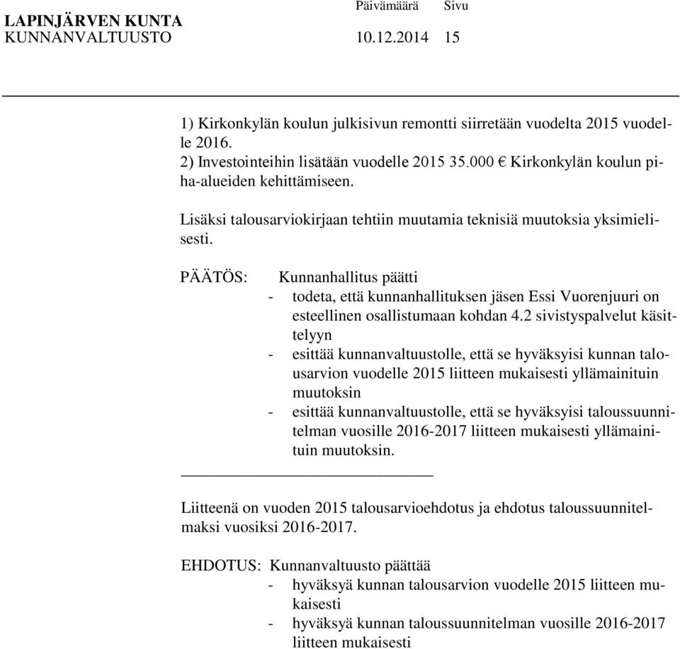 PÄÄTÖS: Kunnanhallitus päätti - todeta, että kunnanhallituksen jäsen Essi Vuorenjuuri on esteellinen osallistumaan kohdan 4.