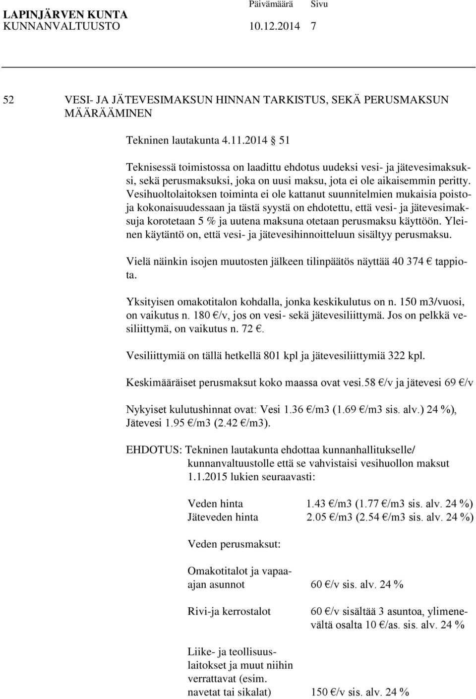 Vesihuoltolaitoksen toiminta ei ole kattanut suunnitelmien mukaisia poistoja kokonaisuudessaan ja tästä syystä on ehdotettu, että vesi- ja jätevesimaksuja korotetaan 5 % ja uutena maksuna otetaan