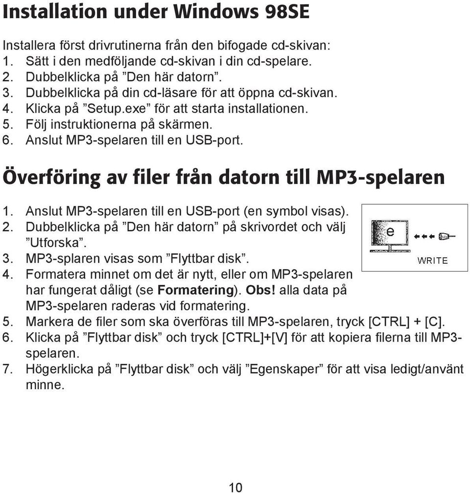 Överföring av filer från datorn till MP3-spelaren 1. Anslut MP3-spelaren till en USB-port (en symbol visas). 2. Dubbelklicka på Den här datorn på skrivordet och välj Utforska. 3.
