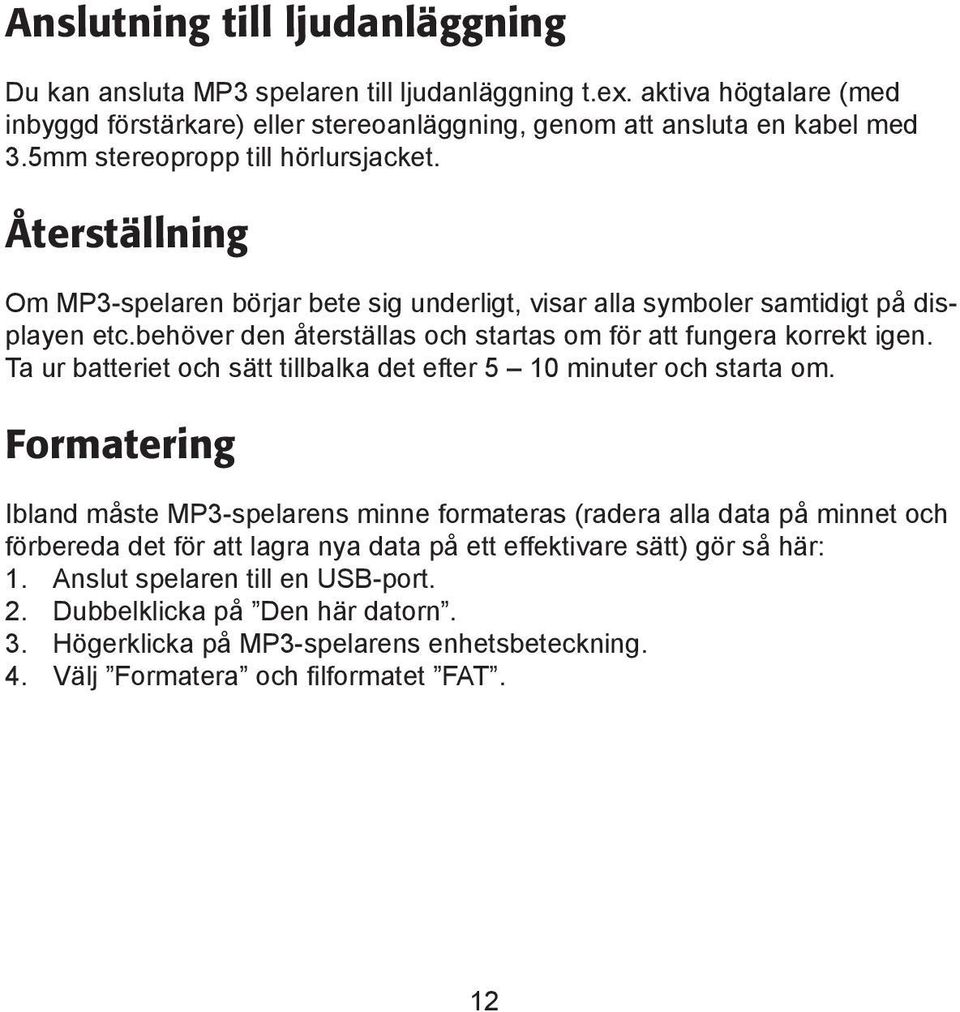 behöver den återställas och startas om för att fungera korrekt igen. Ta ur batteriet och sätt tillbalka det efter 5 10 minuter och starta om.