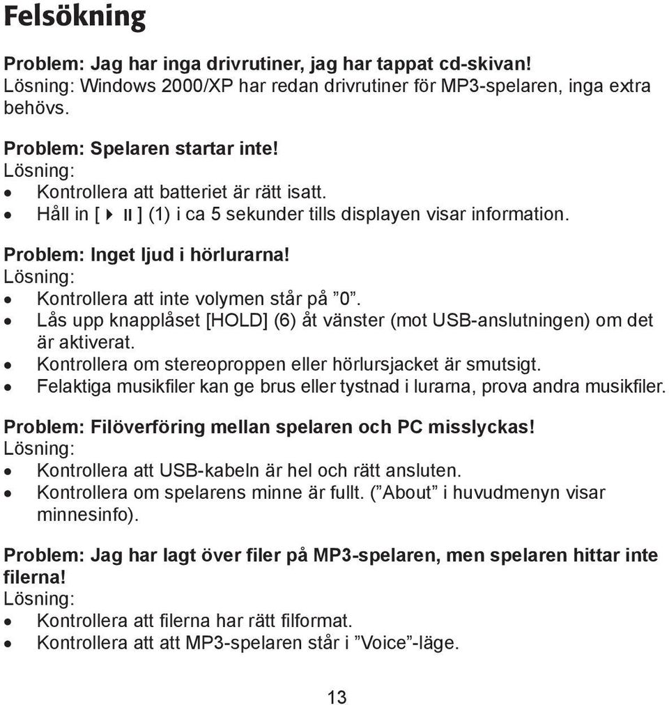 Lås upp knapplåset [HOLD] (6) åt vänster (mot USB-anslutningen) om det är aktiverat. Kontrollera om stereoproppen eller hörlursjacket är smutsigt.