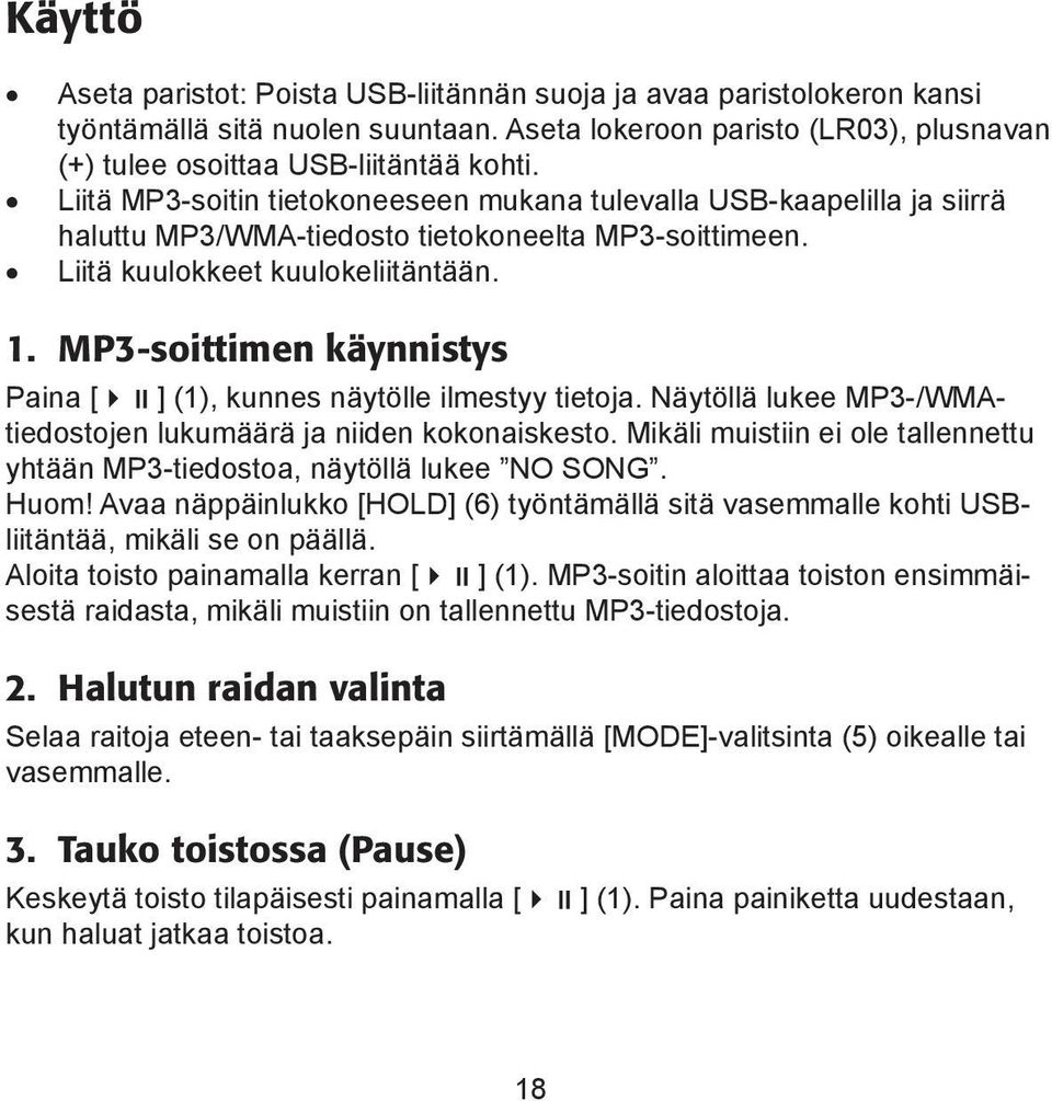 MP3-soittimen käynnistys Paina [ ] (1), kunnes näytölle ilmestyy tietoja. Näytöllä lukee MP3-/WMAtiedostojen lukumäärä ja niiden kokonaiskesto.