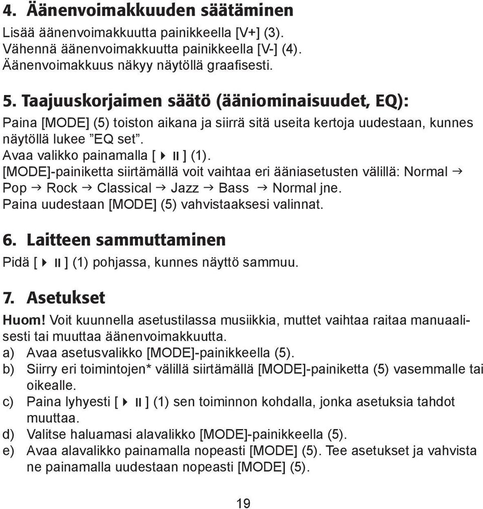[MODE]-painiketta siirtämällä voit vaihtaa eri ääniasetusten välillä: Normal Pop Rock Classical Jazz Bass Normal jne. Paina uudestaan [MODE] (5) vahvistaaksesi valinnat. 6.