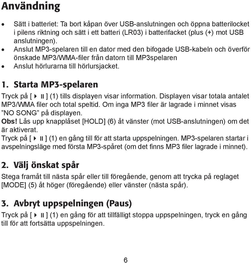 Starta MP3-spelaren Tryck på [ ] (1) tills displayen visar information. Displayen visar totala antalet MP3/WMA filer och total speltid.