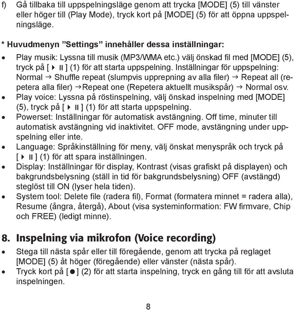 Inställningar för uppspelning: Normal Shuffle repeat (slumpvis upprepning av alla filer) Repeat all (repetera alla filer) Repeat one (Repetera aktuellt musikspår) Normal osv.