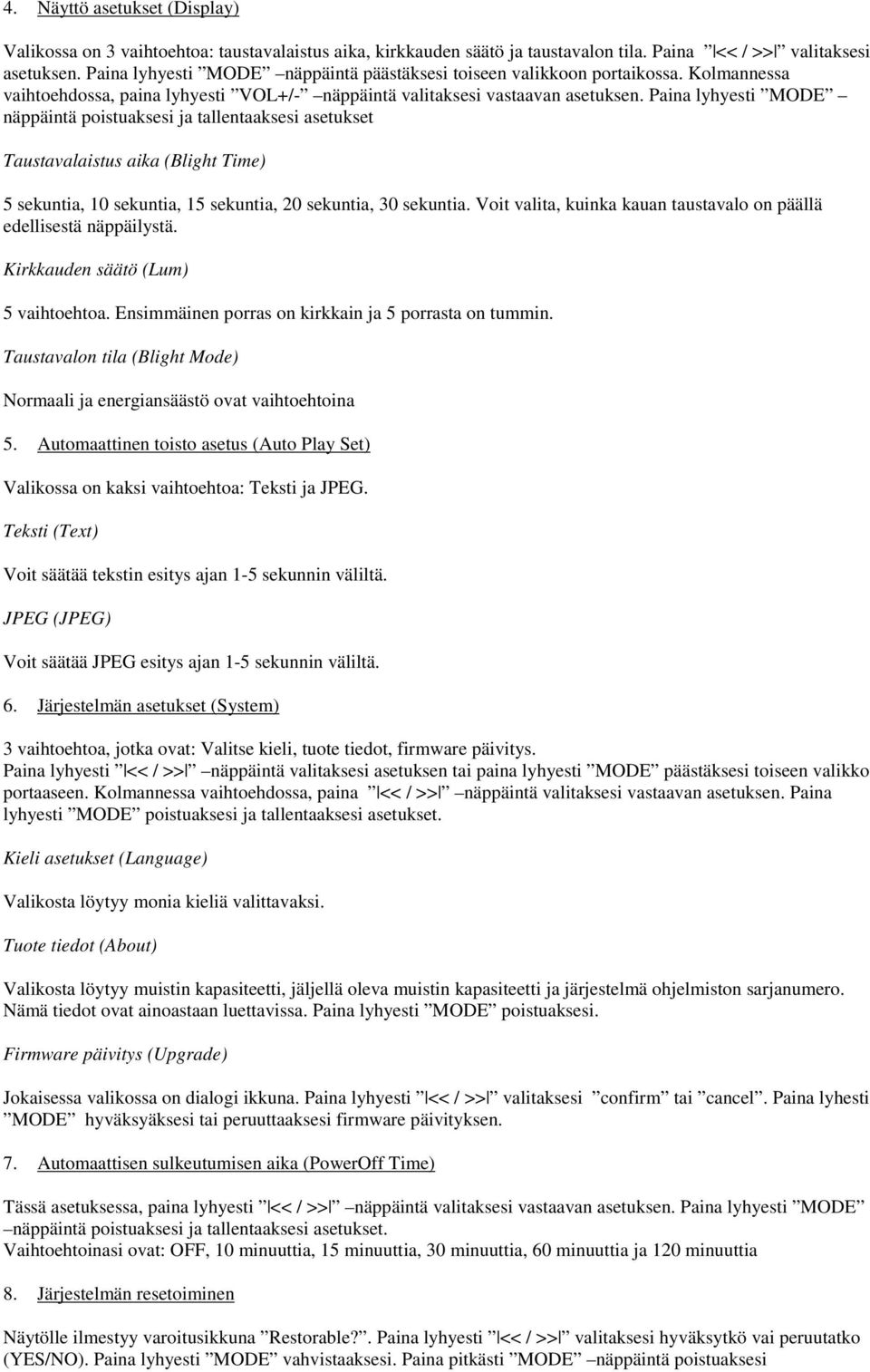 Paina lyhyesti MODE näppäintä poistuaksesi ja tallentaaksesi asetukset Taustavalaistus aika (Blight Time) 5 sekuntia, 10 sekuntia, 15 sekuntia, 20 sekuntia, 30 sekuntia.