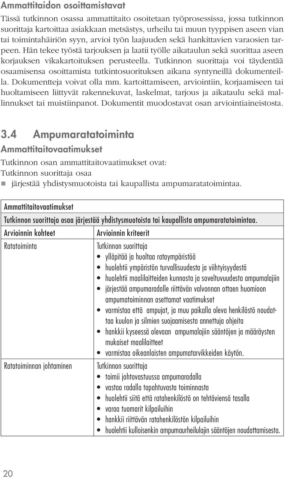 voi täydentää osaamisensa osoittamista tutkintosuorituksen aikana syntyneillä dokumenteilla. Dokumentteja voivat olla mm.