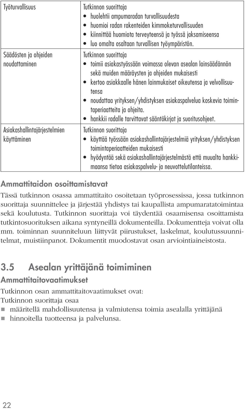 toimii asiakastyössään voimassa olevan asealan lainsäädännön sekä muiden määräysten ja ohjeiden mukaisesti kertoo asiakkaalle hänen lainmukaiset oikeutensa ja velvollisuutensa noudattaa