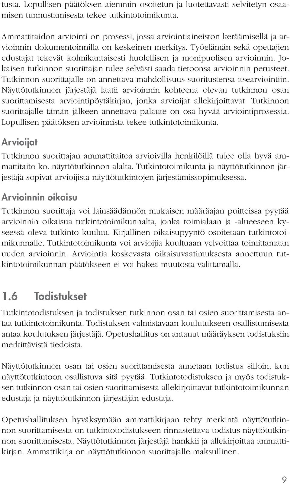 Työelämän sekä opettajien edustajat tekevät kolmikantaisesti huolellisen ja monipuolisen arvioinnin. Jokaisen tutkinnon suorittajan tulee selvästi saada tietoonsa arvioinnin perusteet.