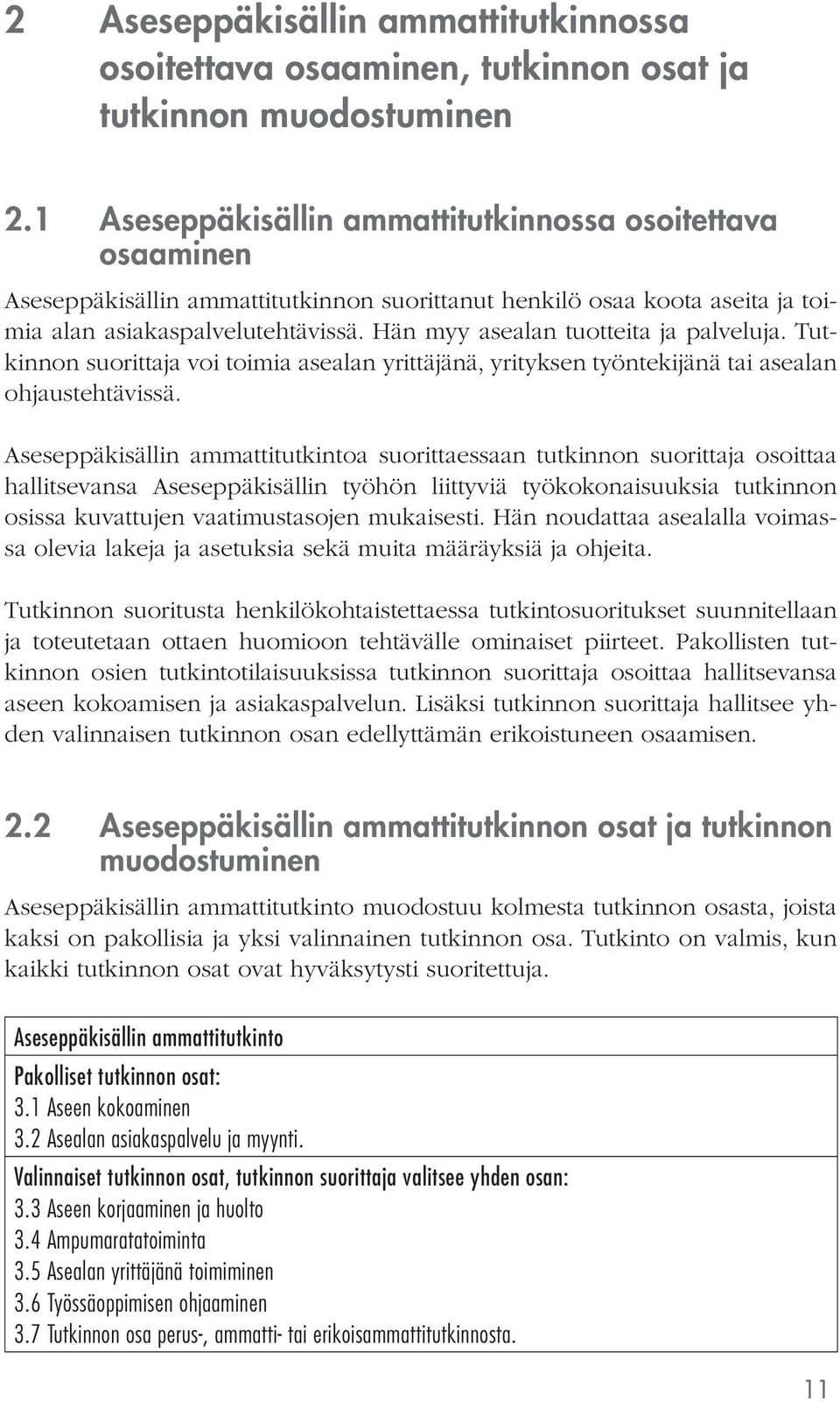 Hän myy asealan tuotteita ja palveluja. Tutkinnon suorittaja voi toimia asealan yrittäjänä, yrityksen työntekijänä tai asealan ohjaustehtävissä.