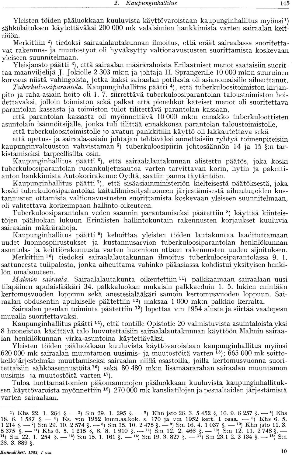 Merkittiin 2 ) tiedoksi sairaalalautakunnan ilmoitus, että eräät sairaalassa suoritettavat rakennus- ja muutostyöt oli hyväksytty valtionavustusten suorittamista koskevaan yleiseen suunnitelmaan.