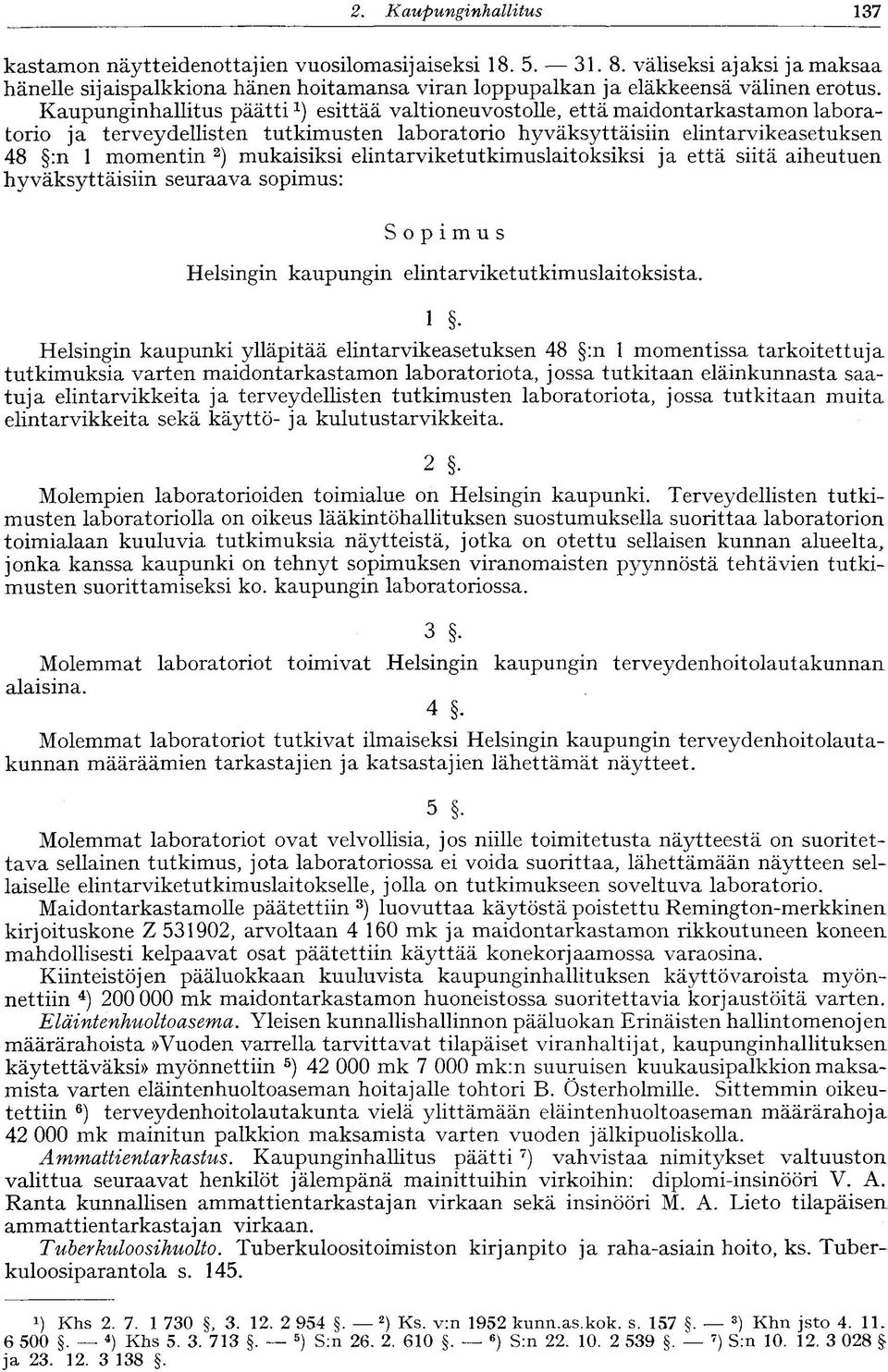 Kaupunginhallitus päätti 1 ) esittää valtioneuvostolle, että maidontarkastamon laboratorio ja terveydellisten tutkimusten laboratorio hyväksyttäisiin elintarvikeasetuksen 48 :n 1 momentin 2 )