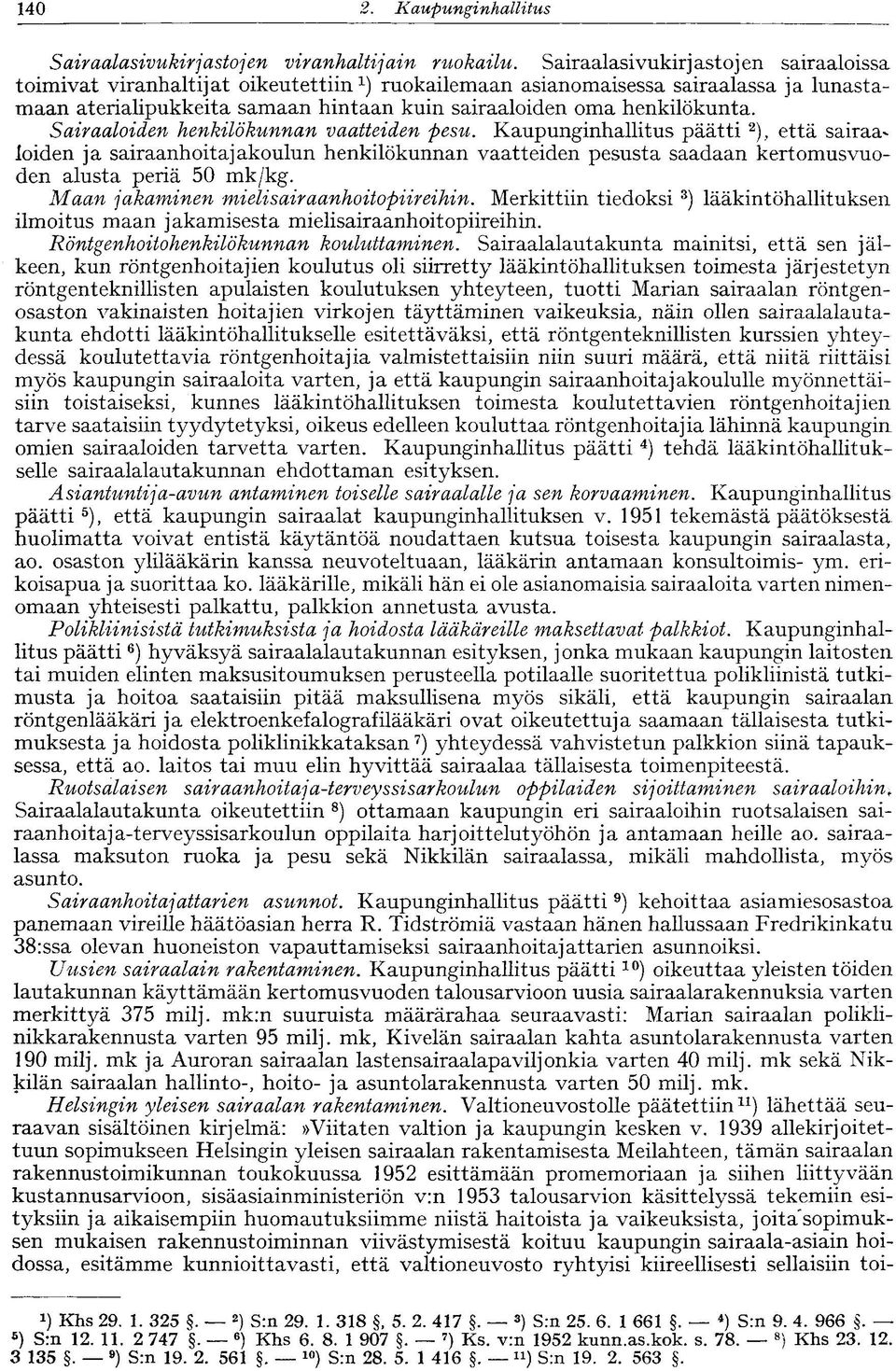 Sairaaloiden henkilökunnan vaatteiden pesu. Kaupunginhallitus päätti 2 ), että sairaaloiden ja sairaanhoitajakoulun henkilökunnan vaatteiden pesusta saadaan kertomusvuoden alusta periä 50 mk/kg.