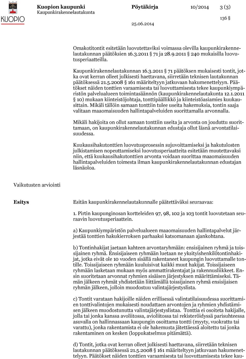 2011 71 päätöksen mukaisesti tontit, jotka ovat kerran olleet julkisesti haettavana, siirretään teknisen lautakunnan päätöksessä 21.5.2008 161 määriteltyyn jatkuvaan hakumenettelyyn.