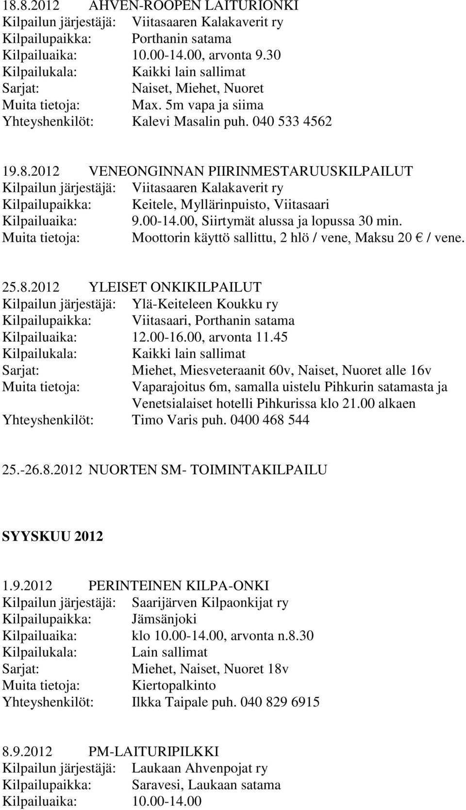 2012 YLEISET ONKIKILPAILUT Kilpailun järjestäjä: Ylä-Keiteleen Koukku ry Kilpailupaikka: Viitasaari, Porthanin satama Kilpailuaika: 12.00-16.00, arvonta 11.