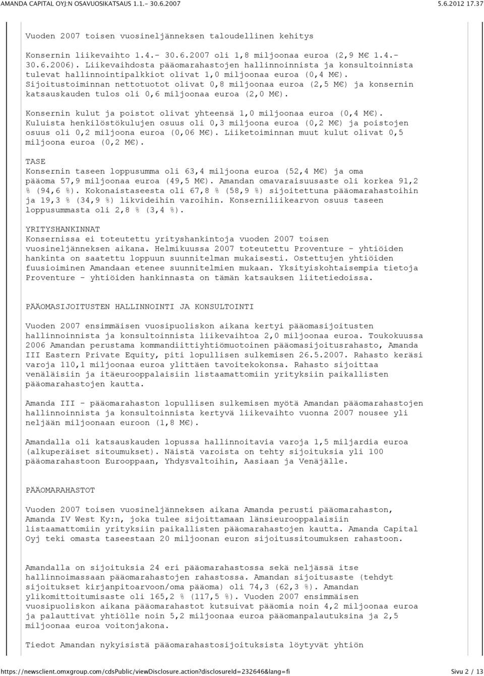 Sijoitustoiminnan nettotuotot olivat 0,8 miljoonaa euroa (2,5 M ) ja konsernin katsauskauden tulos oli 0,6 miljoonaa euroa (2,0 M ).