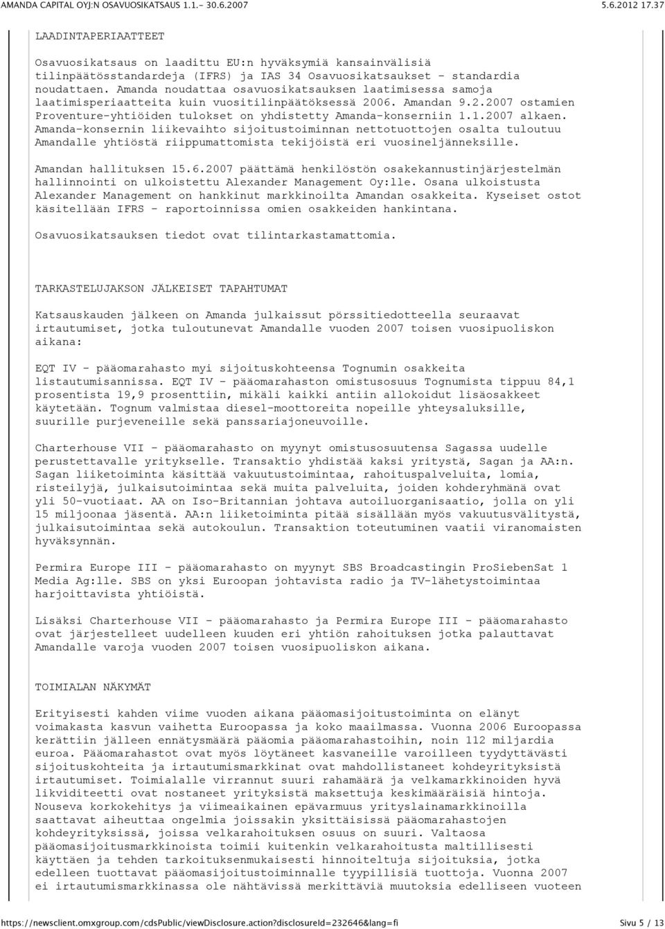 1.2007 alkaen. Amanda-konsernin liikevaihto sijoitustoiminnan nettotuottojen osalta tuloutuu Amandalle yhtiöstä riippumattomista tekijöistä eri vuosineljänneksille. Amandan hallituksen 15.6.