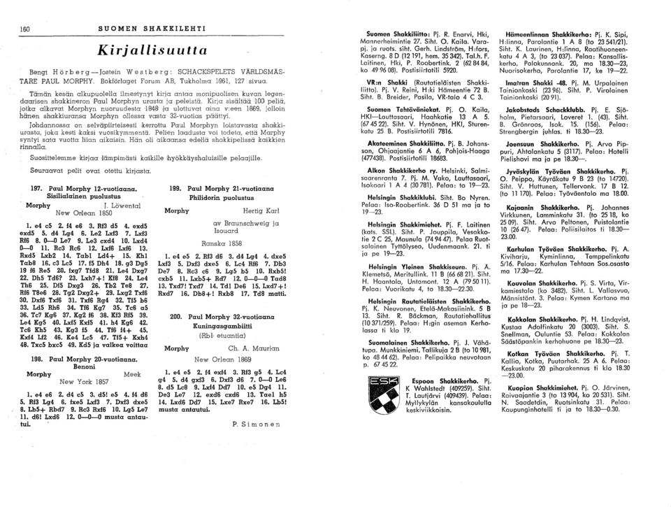 Kirja sisältää 00 peliä, jotka alkavat Morphyn nuoruudesta '848 j'a ulottuvat aina v:een,86'9, jolloin hänen shakkiuransa Morphyn ollessa vasta 32-vuotias päättyi.