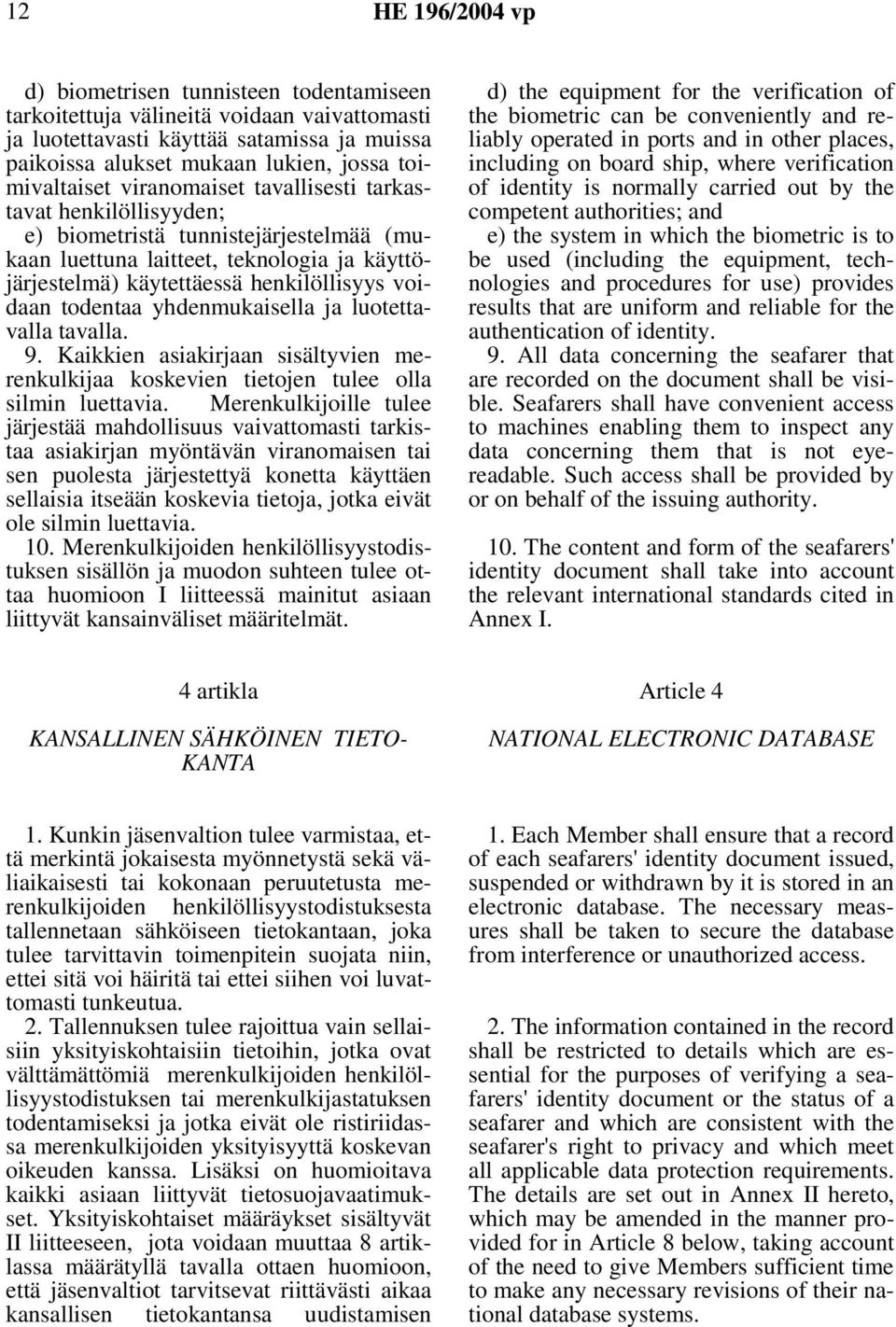 voidaan todentaa yhdenmukaisella ja luotettavalla tavalla. 9. Kaikkien asiakirjaan sisältyvien merenkulkijaa koskevien tietojen tulee olla silmin luettavia.