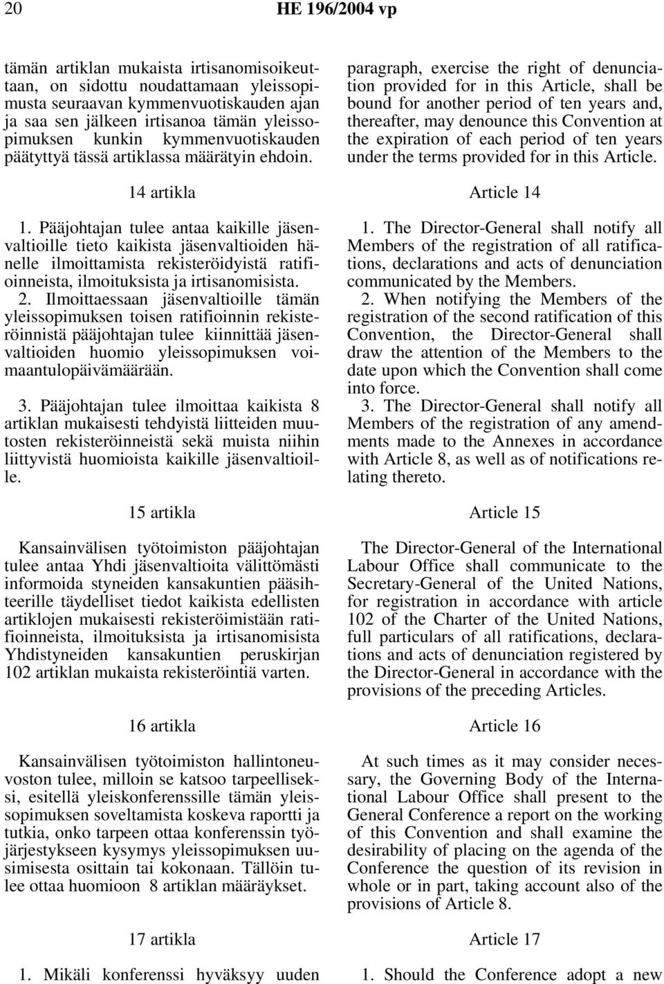 Pääjohtajan tulee antaa kaikille jäsenvaltioille tieto kaikista jäsenvaltioiden hänelle ilmoittamista rekisteröidyistä ratifioinneista, ilmoituksista ja irtisanomisista. 2.