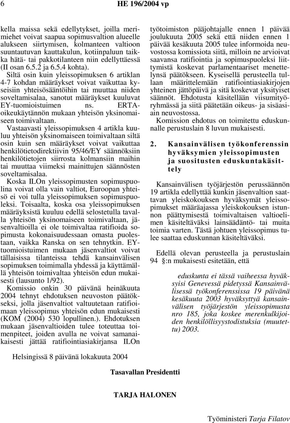 Siltä osin kuin yleissopimuksen 6 artiklan 4-7 kohdan määräykset voivat vaikuttaa kyseisiin yhteisösääntöihin tai muuttaa niiden soveltamisalaa, sanotut määräykset kuuluvat EY-tuomioistuimen ns.