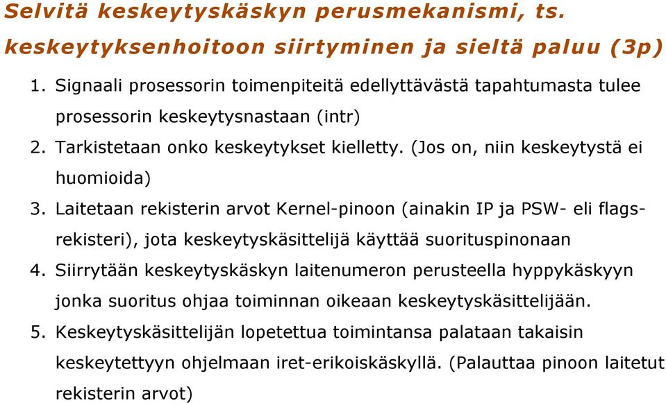 (Jos on, niin keskeytystä ei huomioida) 3. Laitetaan rekisterin arvot Kernel-pinoon (ainakin IP ja PSW- eli flagsrekisteri), jota keskeytyskäsittelijä käyttää suorituspinonaan 4.