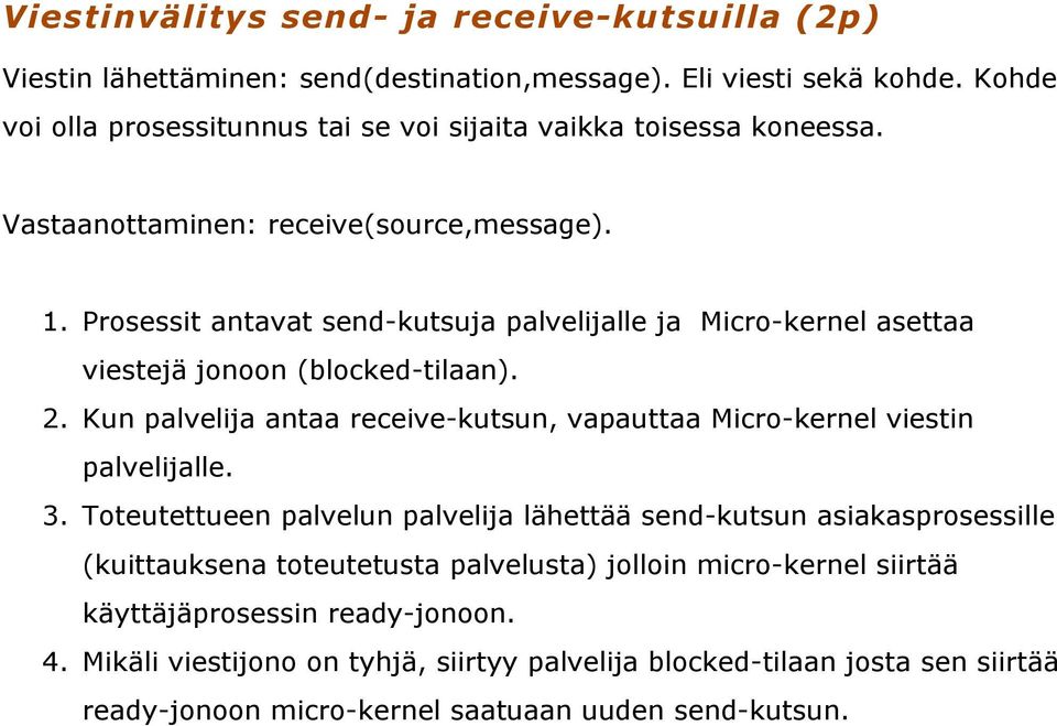 Prosessit antavat send-kutsuja palvelijalle ja Micro-kernel asettaa viestejä jonoon (blocked-tilaan). 2. Kun palvelija antaa receive-kutsun, vapauttaa Micro-kernel viestin palvelijalle.