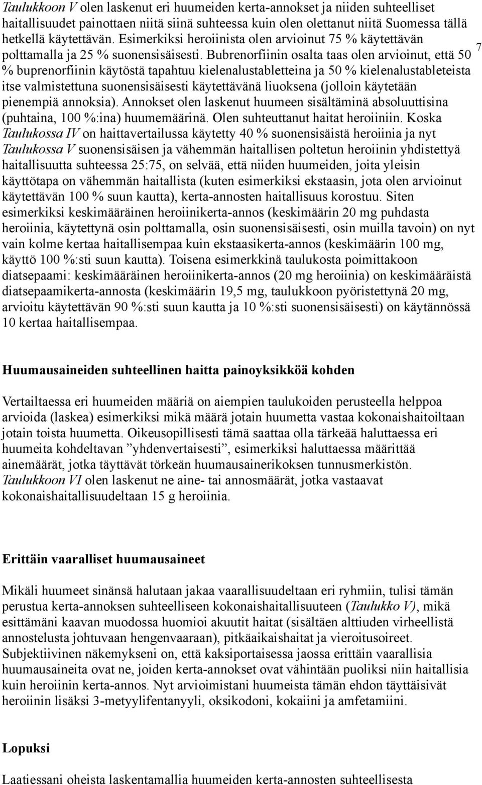 Bubrenorfiinin osalta taas olen arvioinut, että 50 % buprenorfiinin käytöstä tapahtuu kielenalustabletteina ja 50 % kielenalustableteista itse valmistettuna suonensisäisesti käytettävänä liuoksena