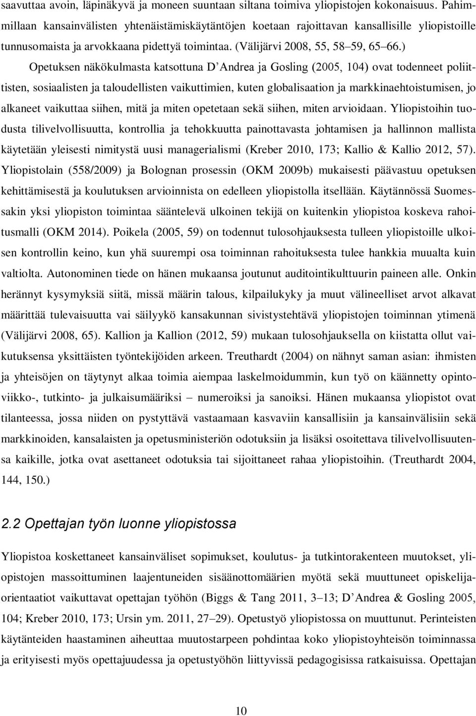 ) Opetuksen näkökulmasta katsottuna D Andrea ja Gosling (2005, 104) ovat todenneet poliittisten, sosiaalisten ja taloudellisten vaikuttimien, kuten globalisaation ja markkinaehtoistumisen, jo