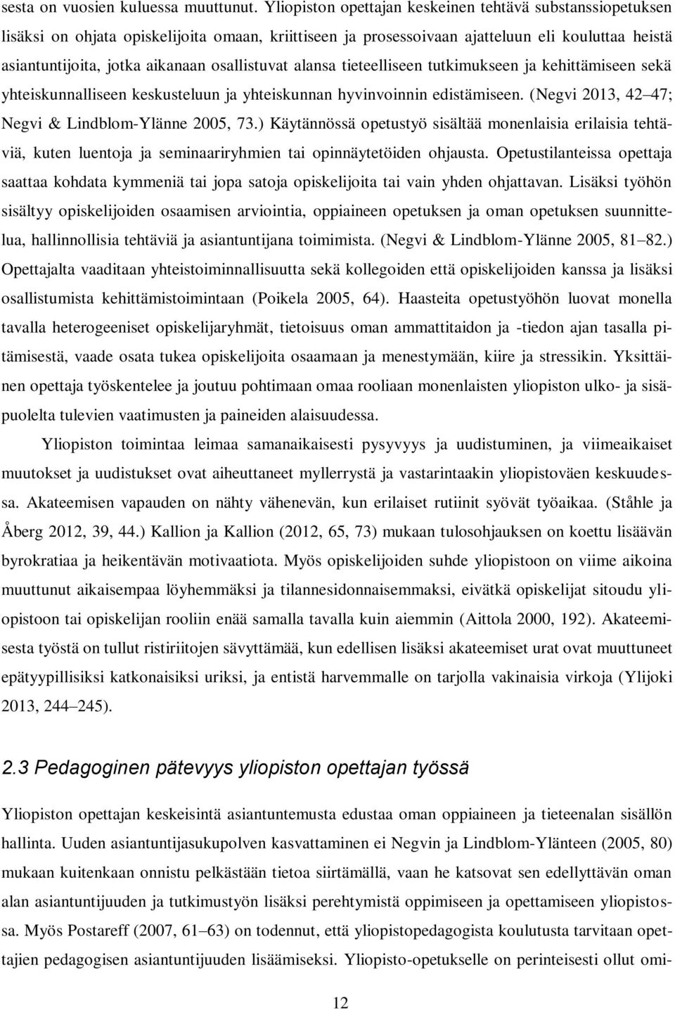 osallistuvat alansa tieteelliseen tutkimukseen ja kehittämiseen sekä yhteiskunnalliseen keskusteluun ja yhteiskunnan hyvinvoinnin edistämiseen. (Negvi 2013, 42 47; Negvi & Lindblom-Ylänne 2005, 73.